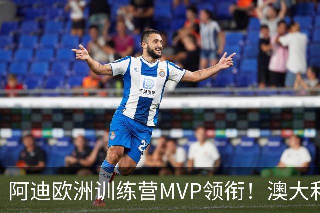 阿迪欧洲训练营MVP领衔！澳大利亚6月21日以年轻阵容对阵中国男篮